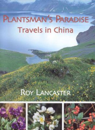 Plantsman's Paradise, A: Roy Lancaster Travels in China