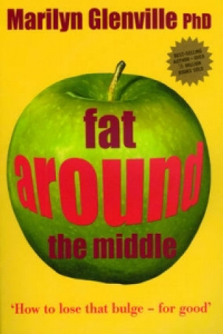 Fat Around the Middle: How To Lose That Buldge For Good and