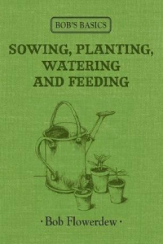 Sowing, Planting, Watering and Feeding
