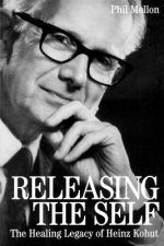 Releasing the Self - The Healing Legacy of Heinz Kohut