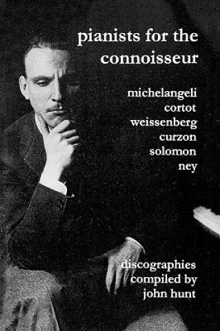 Pianists for the Connoisseur: 6 Discographies - Arturo Benedetti Michelangeli, Alfred Cortot, Alexis Weissenberg, Clifford Curzon, Solomon, Elly Ney