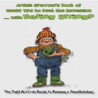Archie Sparrow's Book of Useful Tips to Beat the Recession w