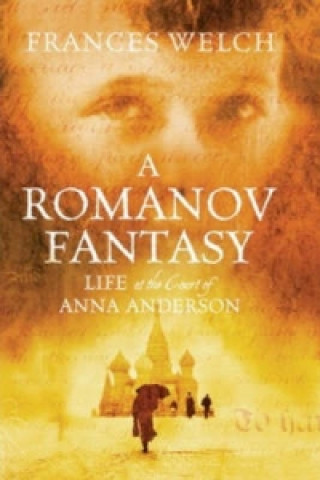 Romanov Fantasy: Life at the Court of Anna Anderson