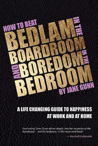 How to Beat Bedlam in the Boardroom and Boredom in the Bedroom