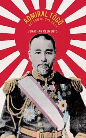 Admiral Togo - Nelson of the East (Jonathan Clements)(Kemény kötésű)