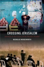 Crossing Jerusalem - Journeys at the Centre of the  World's Trouble