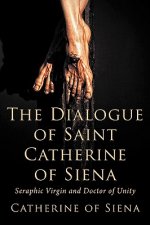 Dialogue of St. Catherine of Siena, Seraphic Virgin and Doctor of Unity