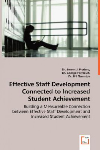 Effective Staff Development Connected to Increased Student Achievement - Building a Measureable Connection between Effective Staff Development and Inc