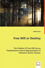 Free Will or Destiny - The Problem Of Free Will Versus Predestination And Its Representation In Marlowe's Doctor Faustus