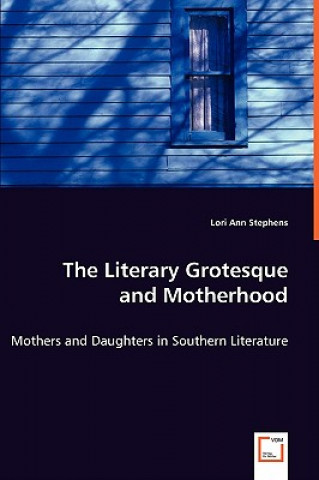 Literary Grotesque and Motherhood - Mothers and Daughters in Southern Literature
