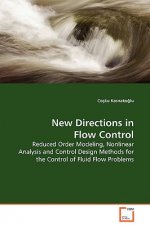 New Directions in Flow Control - Reduced Order Modeling, Nonlinear Analysis and Control Design Methods for the Control of Fluid Flow Problems