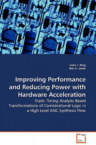 Improving Performance and Reducing Power with Hardware Acceleration - Static Timing Analysis Based Transformations of Combinational Logic in a High Le