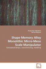 Shape Memory Alloy Monolithic Micro-Meso Scale Manipulator