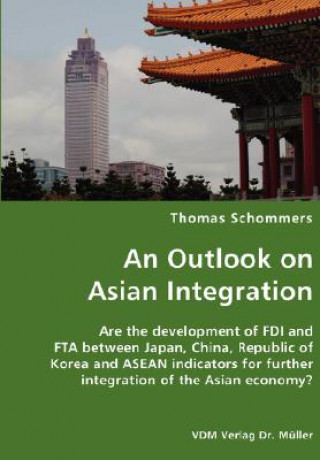 Outlook on Asian Integration- Are the development of FDI and FTA between Japan, China, Republic of Korea and ASEAN indicators for further integration