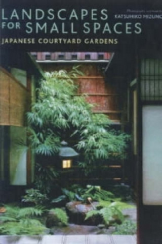 Landscapes For Small Spaces: Japanese Courtyard Gardens