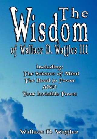 Wisdom of Wallace D. Wattles III - Including