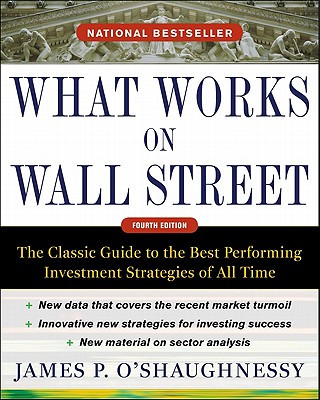 What Works on Wall Street, Fourth Edition: The Classic Guide to the Best-Performing Investment Strategies of All Time