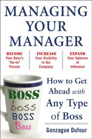 Managing Your Manager: How to Get Ahead with Any Type of Bos