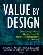 Value by Design - Developing Clinical Microsystems  to Achieve Organizational Excellence