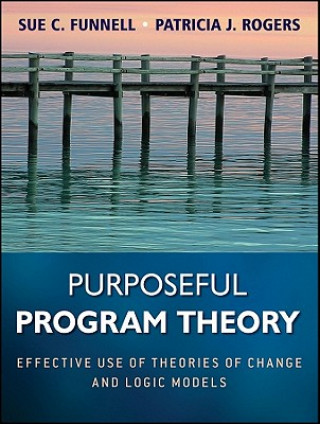 Purposeful Program Theory - Effective Use of Theories of Change and Logic Models