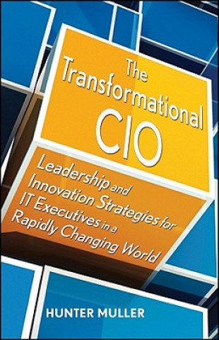 Transformational CIO - Leadership and Innovation Strategies for IT Executives in a Rapidly Changing World