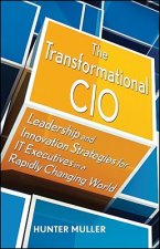 Transformational CIO - Leadership and Innovation Strategies for IT Executives in a Rapidly Changing World