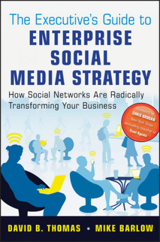 Executive's Guide to Enterprise Social Media Strategy - How Social Networks Are Radically Transforming Your Business