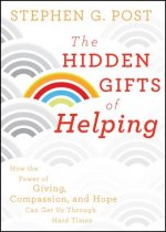 Hidden Gifts of Helping - How the Power of Giving, Compassion, and Hope Can Get Us Through Hard Times