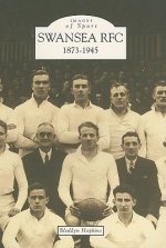 Swansea Rugby Football Club 1873-1945: Images of Sport