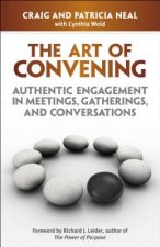 Art of Convening: Authentic Engagement in Meetings, Gatherings, and Conversations