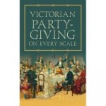 Victorian Party-Giving on Every Scale