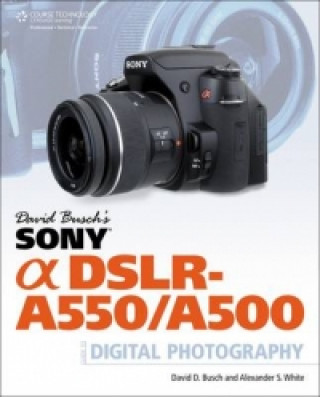 David Busch's Sony Alpha DSLR-A550/A500 Guide to Digital Photography