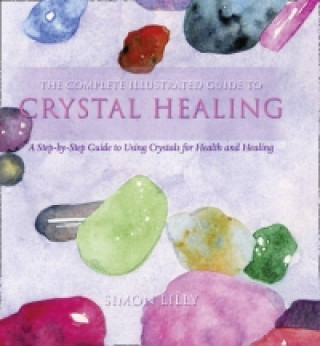 Complete Illustrated Guide To - Crystal Healing