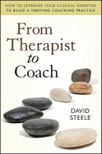 From Therapist to Coach - How to Leverage Your Clinical Expertise to Build a Thriving Coaching Practice