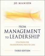 From Managment to Leadership - Strategies for Transforming Health Care 3e