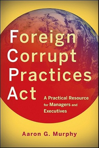Foreign Corrupt Practices Act - A Practical Resource for Managers and Executives