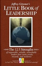 Little Book of Leadership - The 12.5 Strengths  of Responsible, Reliable, Remarkable Leaders That Create Results, Rewards, and Resilience