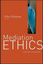 Mediation Ethics - Cases and Commentaries