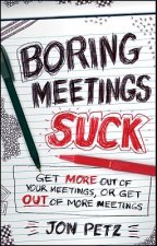 Boring Meetings Suck - Get More Out of Your Meetings or Get Out of More Meetings