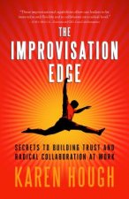 Improvisation Edge: Secrets to Building Trust and Radical Collaboration at Work