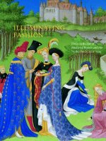 Illuminating Fashion: Dress in the Art of Medieval France and the Netherlands 1325-1515