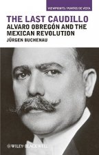 Last Caudillo - Alvaro Obregon and the Mexican  Revolution