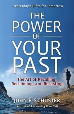 Power of Your Past: The Art of Recalling, Reclaiming, and Recasting