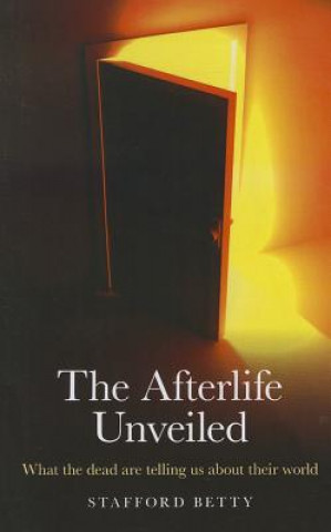 Afterlife Unveiled, The - What the dead are telling us about their world