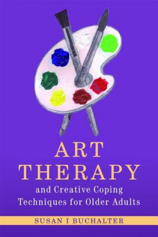 Art Therapy and Creative Coping Techniques for Older Adults (Susan I Buchalter)(Puha kötésű)