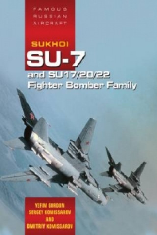 Famous Russian Aircraft: Sukhoi Su-7 and Su - 17/20/22 Fighter Bomber Family