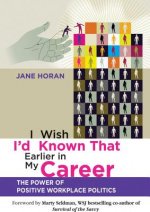 I Wish I'd Known That Earlier in My Career - The Power of Positive Workplace Politics