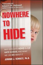 Nowhere to Hide - Why Kids with ADHD and LD Hate School and What We Can Do About It