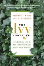Ivy Portfolio - How to Invest Like the Top Endowments and Avoid Bear Markets