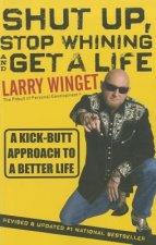 Shut Up, Stop Whining and Get a Life - A Kick-Butt  Approach to a Better Life 2e, Revised and Updated